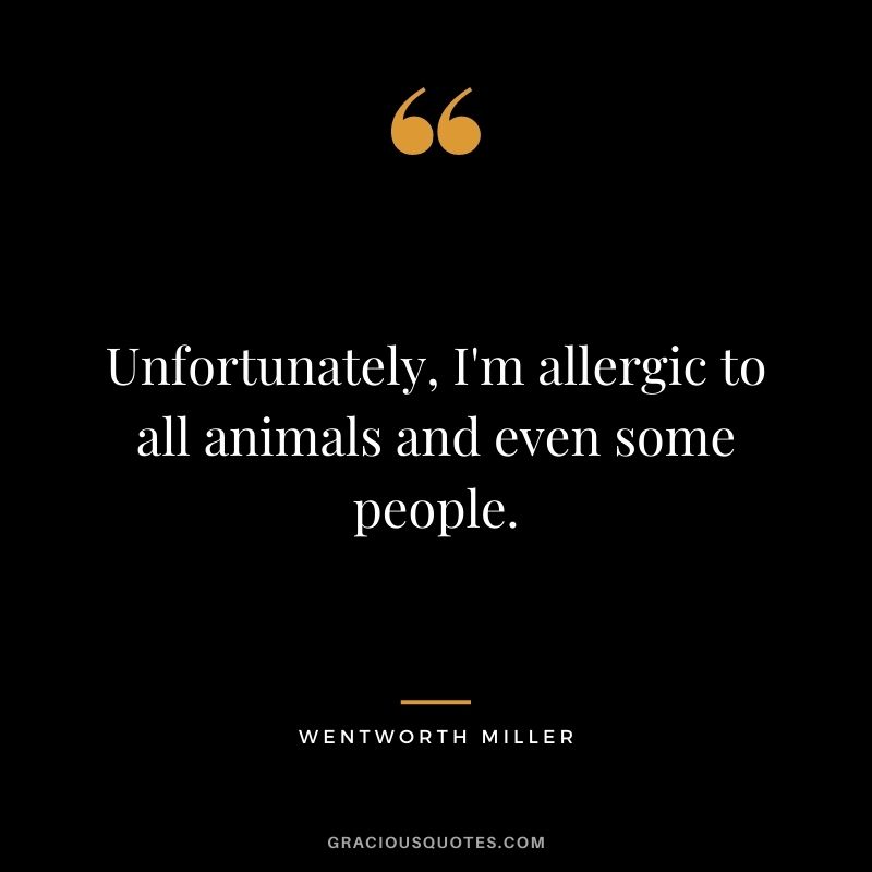 Unfortunately, I'm allergic to all animals and even some people.