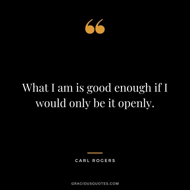 What I am is good enough if I would only be it openly.