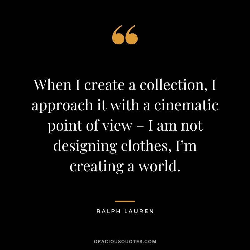 When I create a collection, I approach it with a cinematic point of view – I am not designing clothes, I’m creating a world.