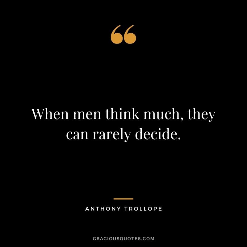When men think much, they can rarely decide.