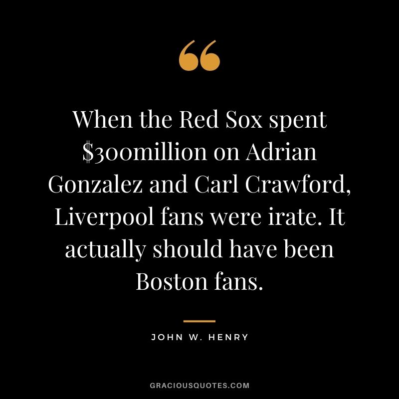 When the Red Sox spent $300million on Adrian Gonzalez and Carl Crawford, Liverpool fans were irate. It actually should have been Boston fans.