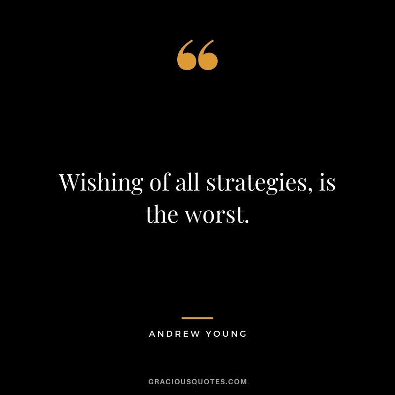 Wishing of all strategies, is the worst.