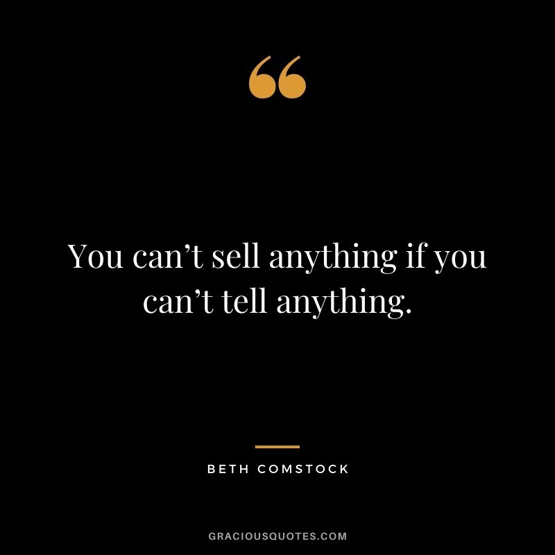 You can’t sell anything if you can’t tell anything. - Beth Comstock