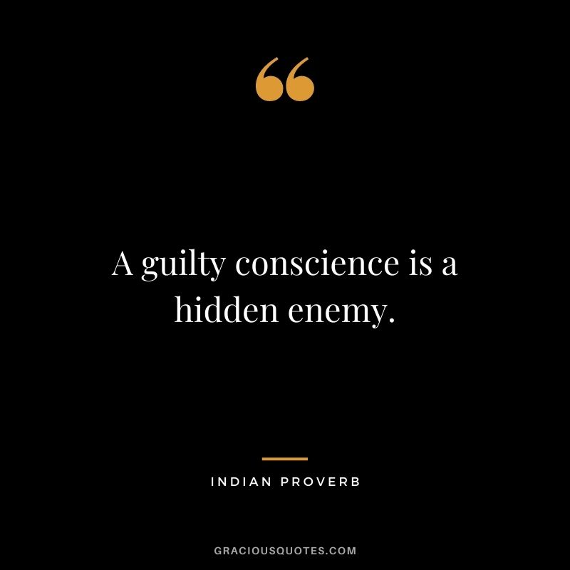 A guilty conscience is a hidden enemy.