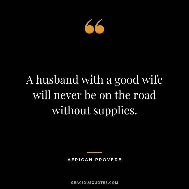 A husband with a good wife will never be on the road without supplies.
