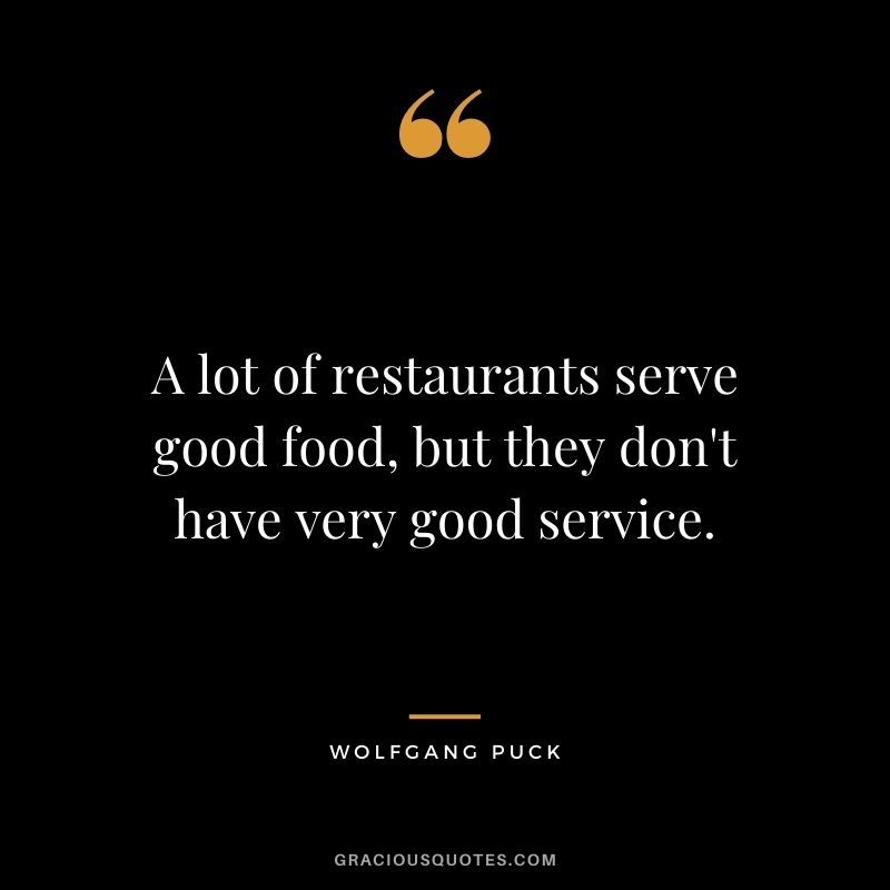 A lot of restaurants serve good food, but they don't have very good service.