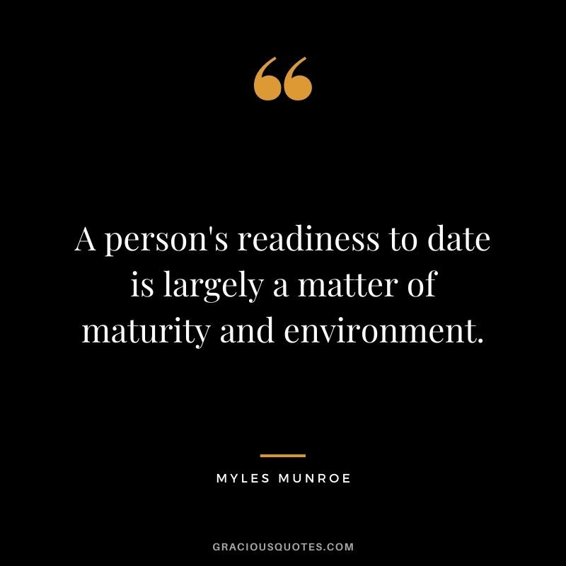 A person's readiness to date is largely a matter of maturity and environment.