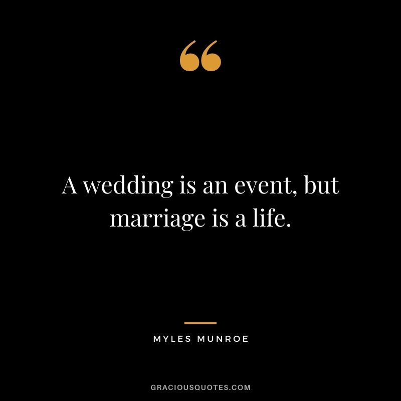 A wedding is an event, but marriage is a life.