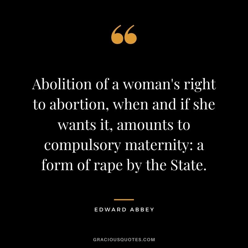 Abolition of a woman's right to abortion, when and if she wants it, amounts to compulsory maternity a form of rape by the State.