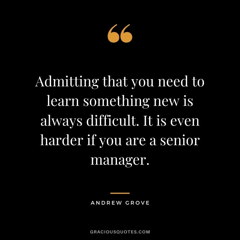 Admitting that you need to learn something new is always difficult. It is even harder if you are a senior manager.