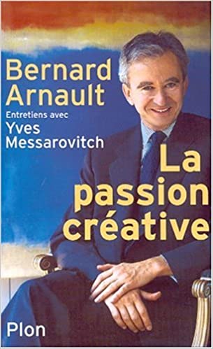 Bernard Arnault. La Passion créative