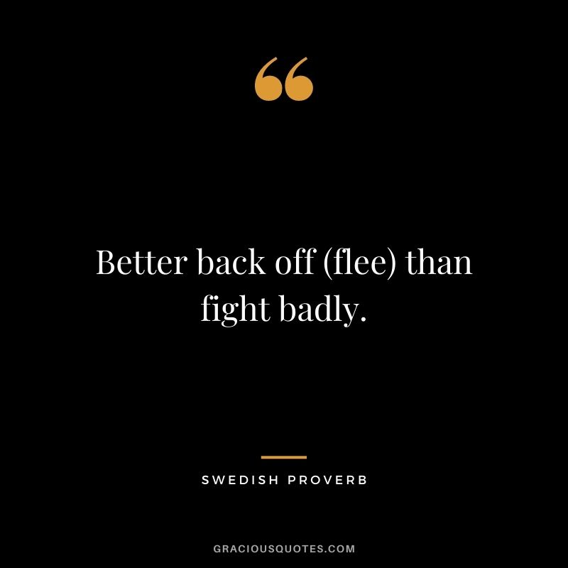 Better back off (flee) than fight badly.