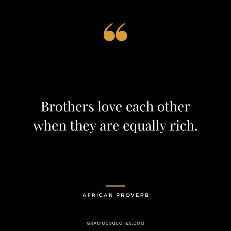 Brothers love each other when they are equally rich.
