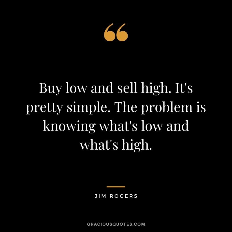 Buy low and sell high. It's pretty simple. The problem is knowing what's low and what's high.