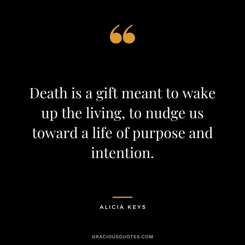 Death is a gift meant to wake up the living, to nudge us toward a life of purpose and intention.