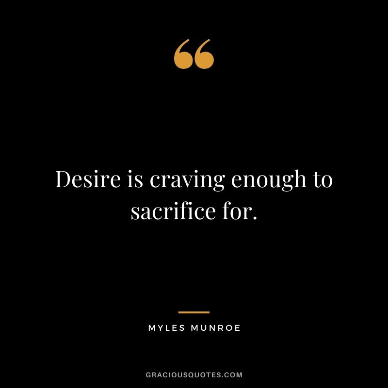 Desire is craving enough to sacrifice for.