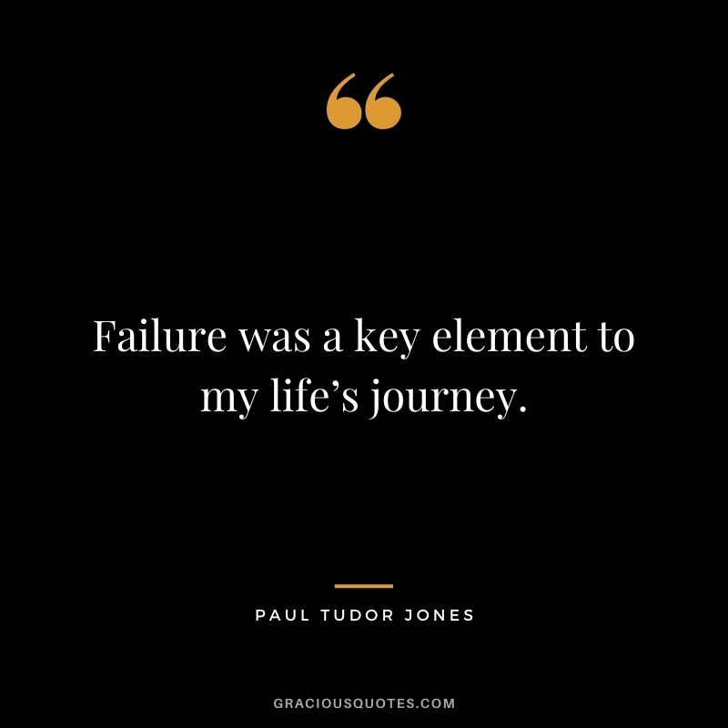 Failure was a key element to my life’s journey.