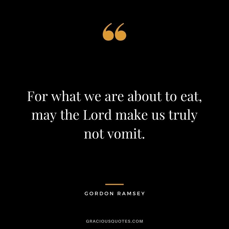 For what we are about to eat, may the Lord make us truly not vomit.