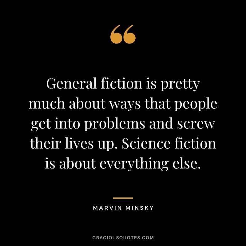 General fiction is pretty much about ways that people get into problems and screw their lives up. Science fiction is about everything else.