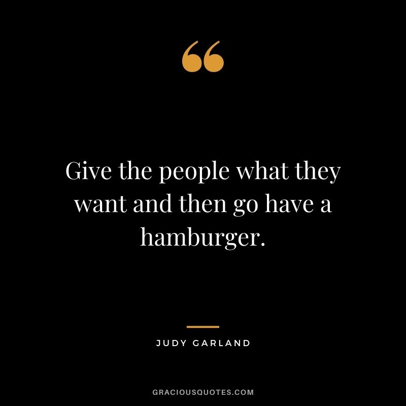 Give the people what they want and then go have a hamburger.
