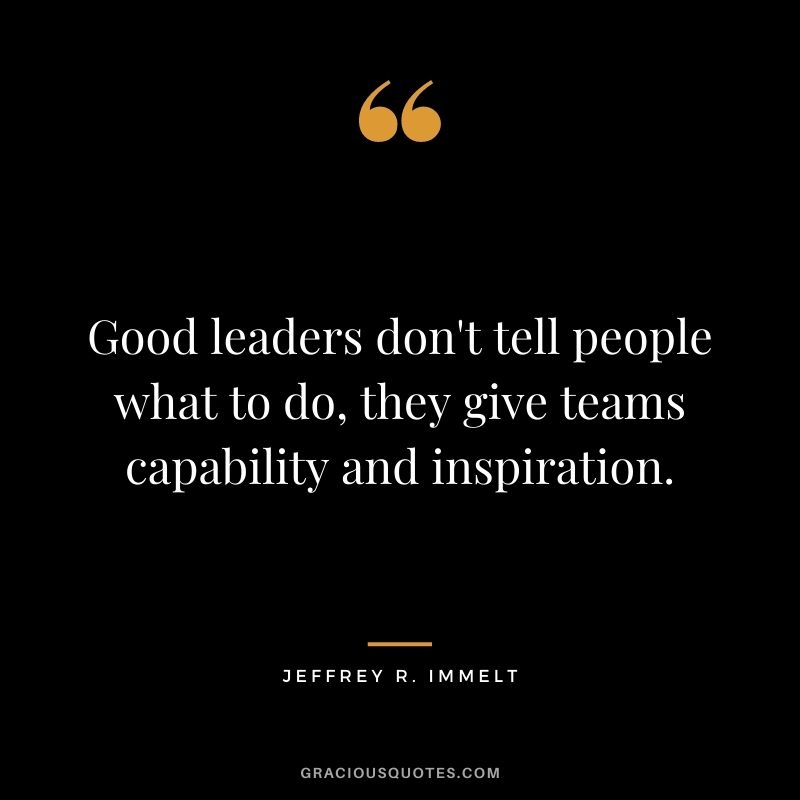 Good leaders don't tell people what to do, they give teams capability and inspiration.