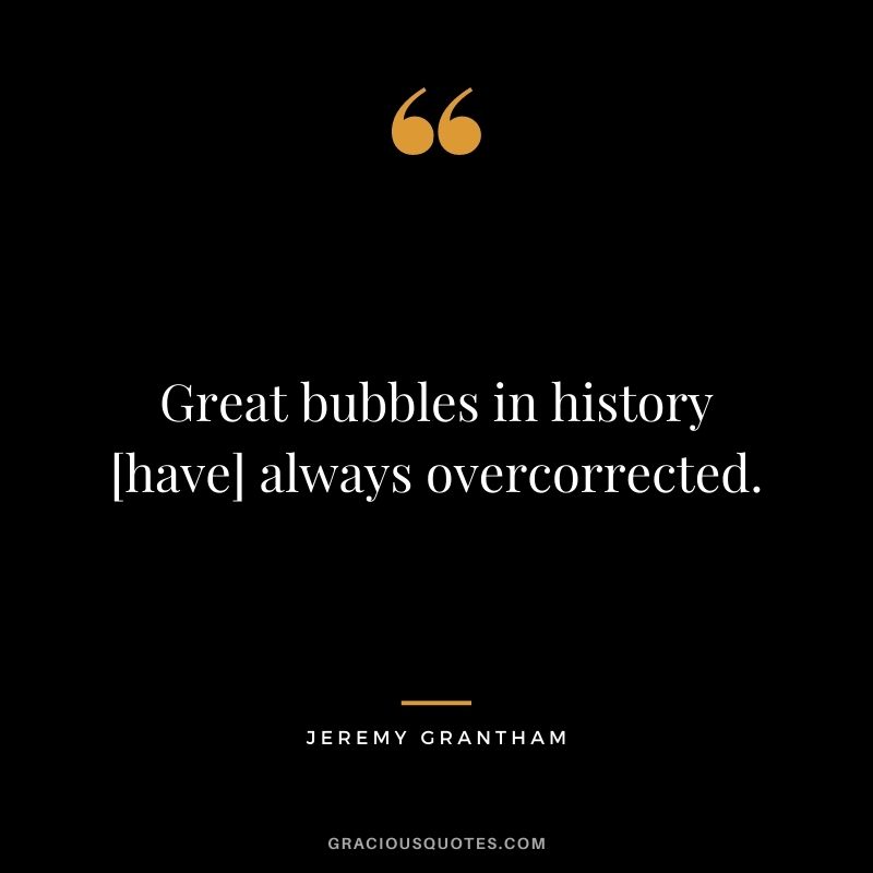 Great bubbles in history [have] always overcorrected.