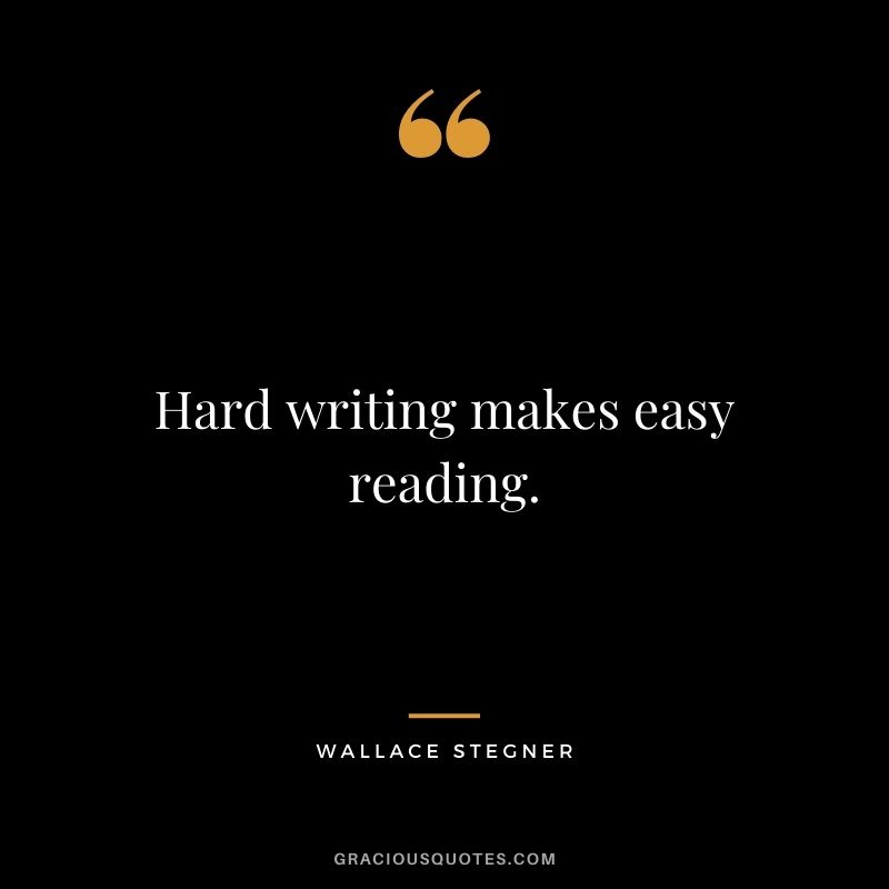 Hard writing makes easy reading.