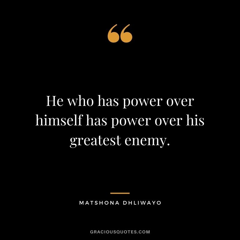 He who has power over himself has power over his greatest enemy.