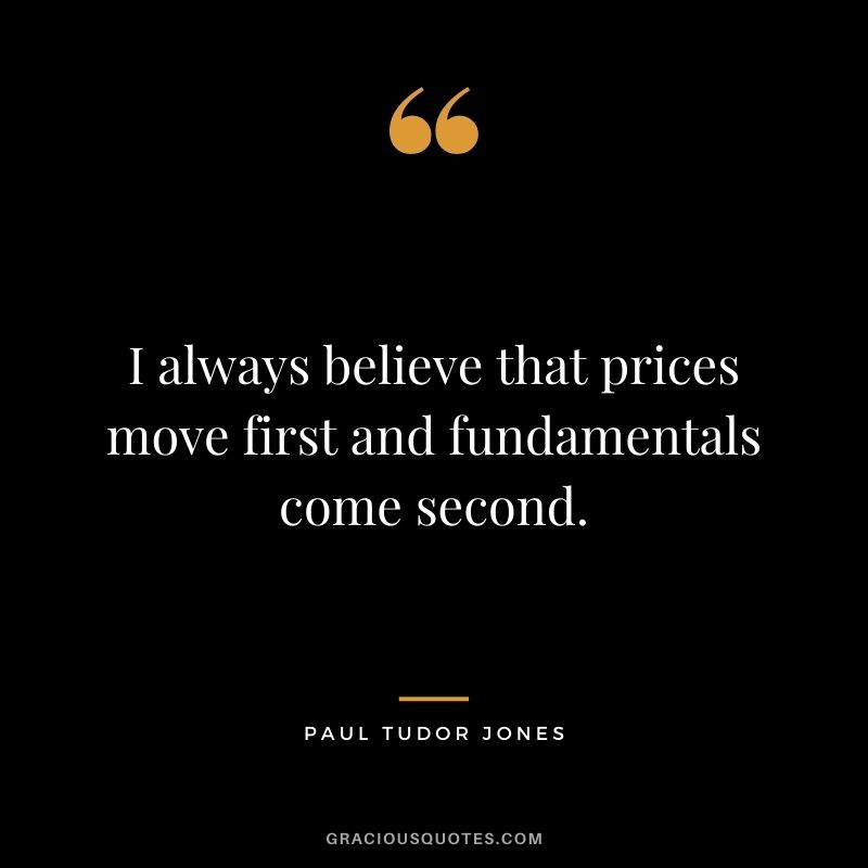 I always believe that prices move first and fundamentals come second.