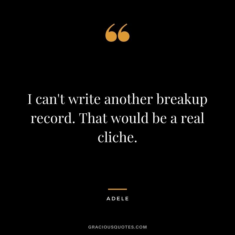 I can't write another breakup record. That would be a real cliche.