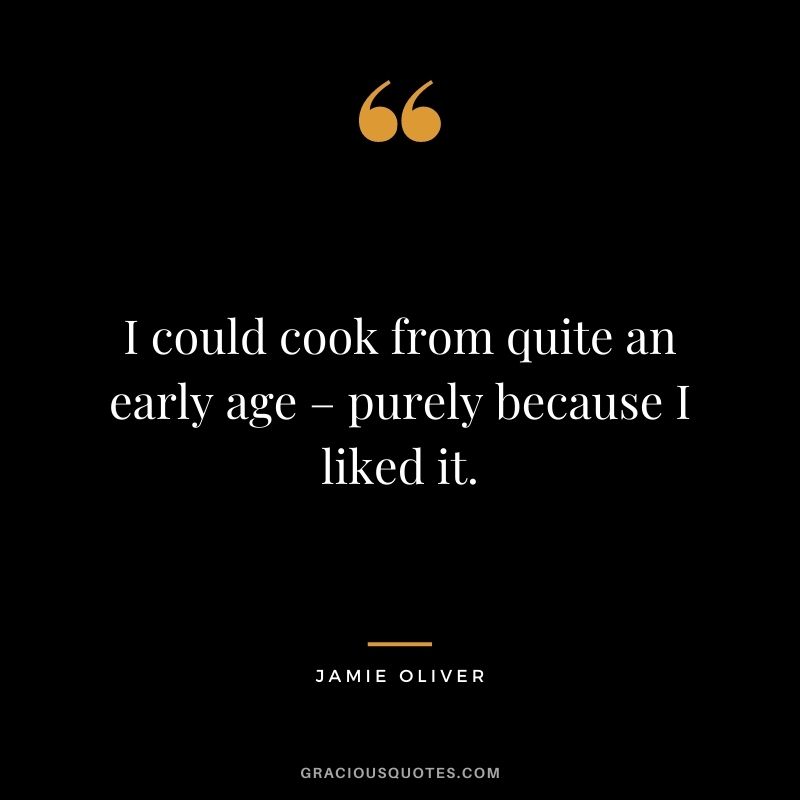I could cook from quite an early age – purely because I liked it.