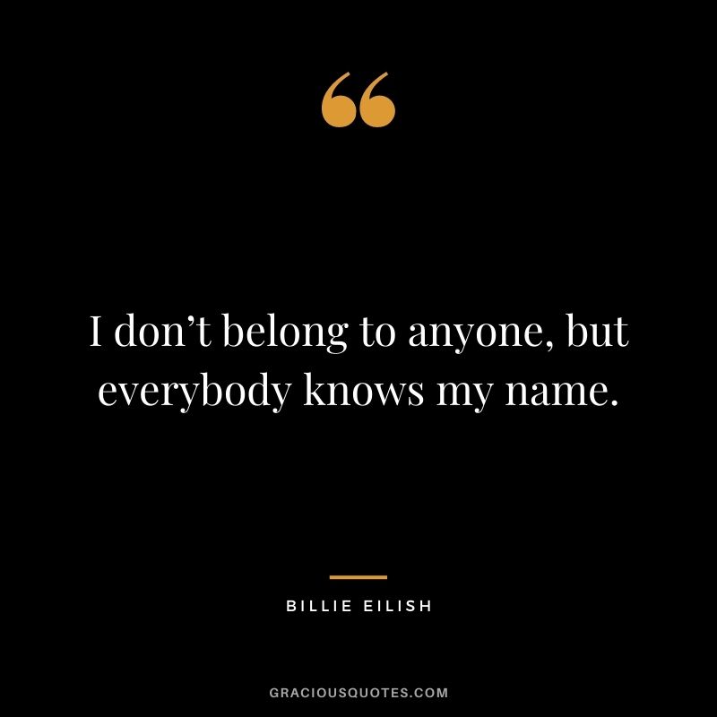 I don’t belong to anyone, but everybody knows my name.