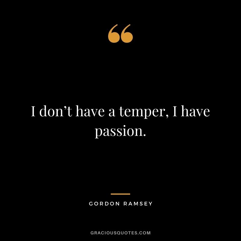 I don’t have a temper, I have passion.