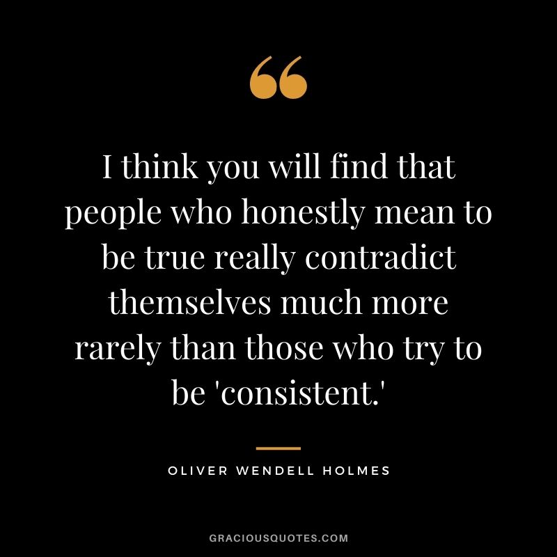 I think you will find that people who honestly mean to be true really contradict themselves much more rarely than those who try to be 'consistent.'