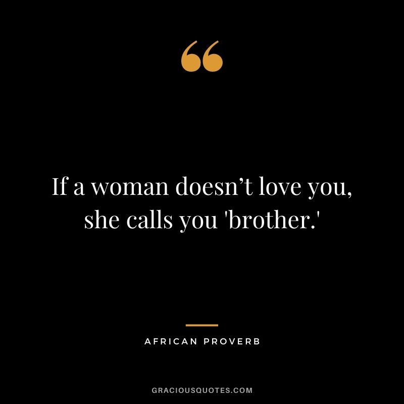 If a woman doesn’t love you, she calls you 'brother.'