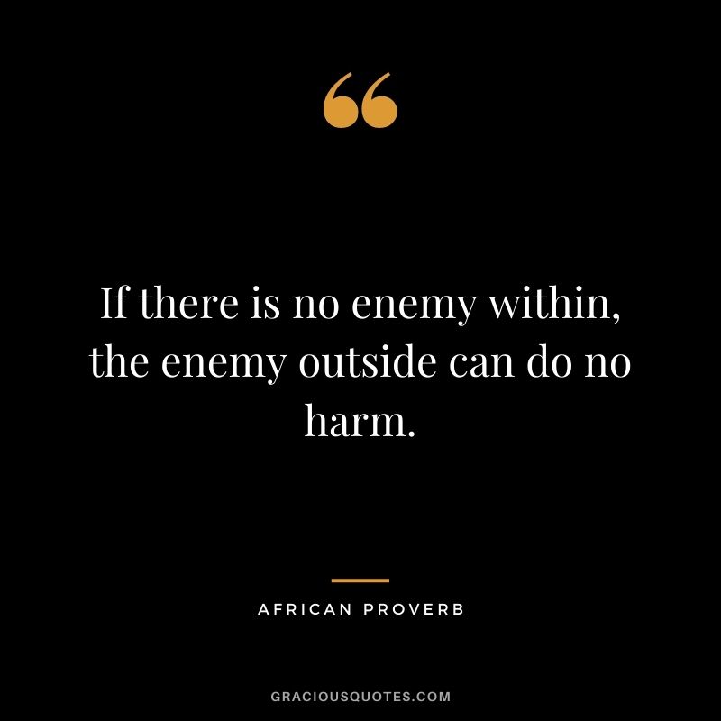 If there is no enemy within, the enemy outside can do no harm.
