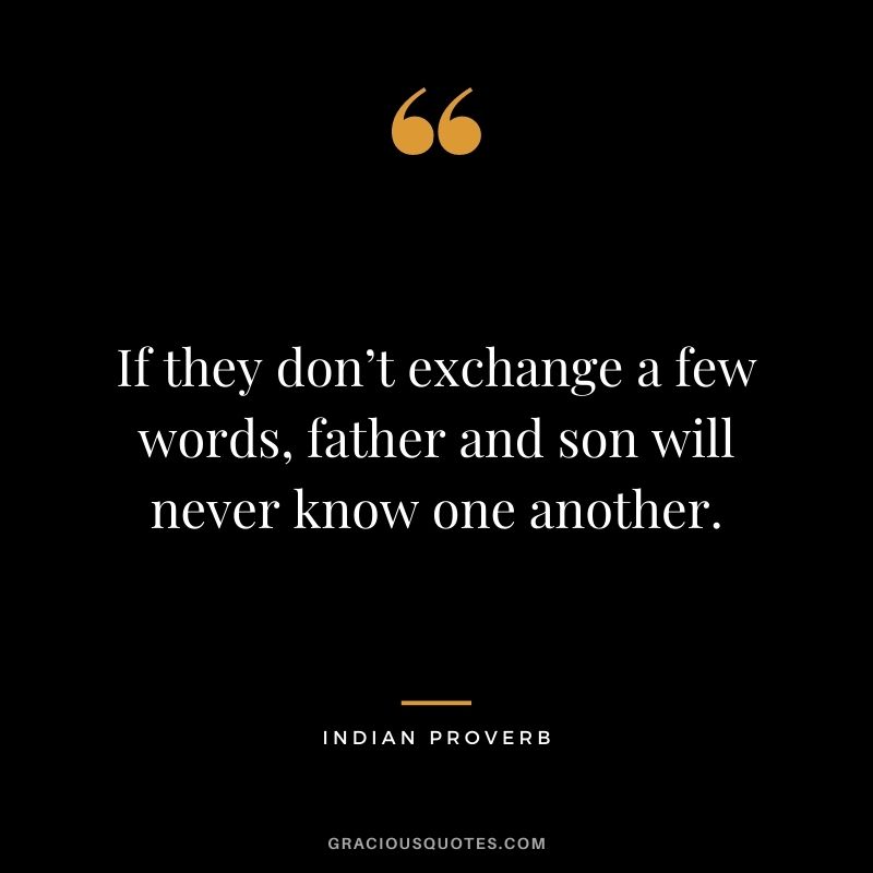 If they don’t exchange a few words, father and son will never know one another.