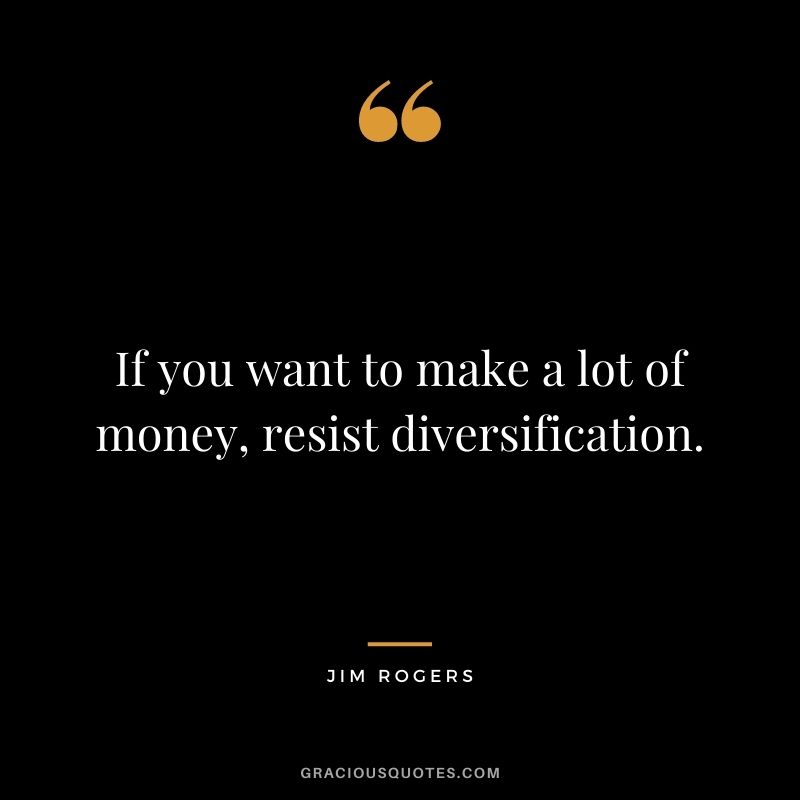 If you want to make a lot of money, resist diversification.