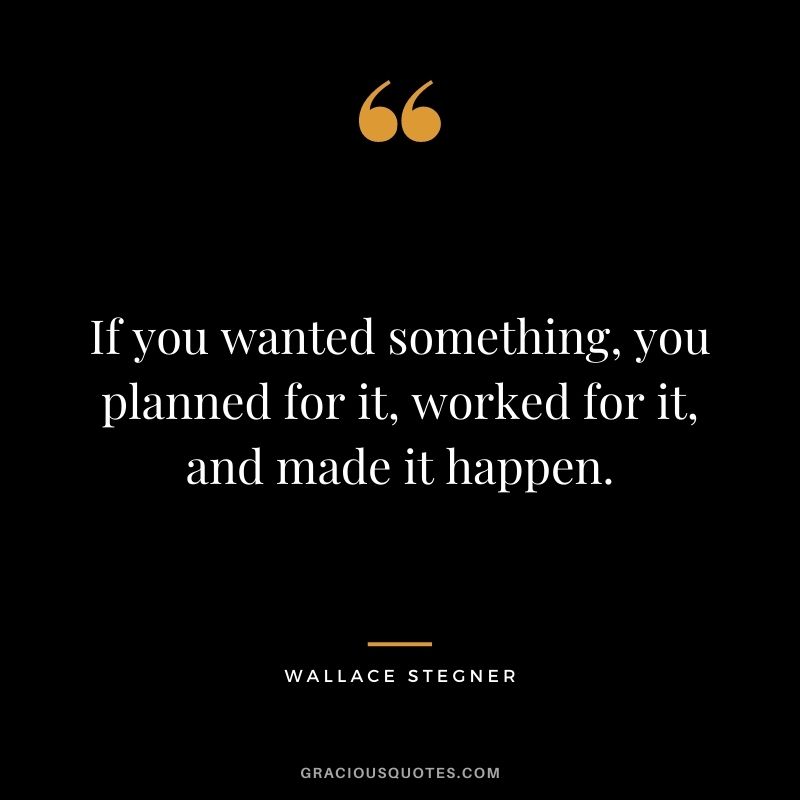 If you wanted something, you planned for it, worked for it, and made it happen.