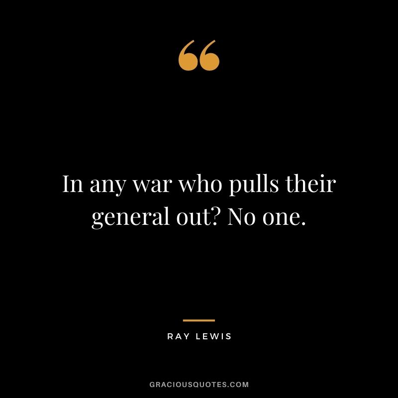 In any war who pulls their general out? No one.