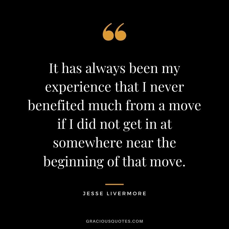 It has always been my experience that I never benefited much from a move if I did not get in at somewhere near the beginning of that move.