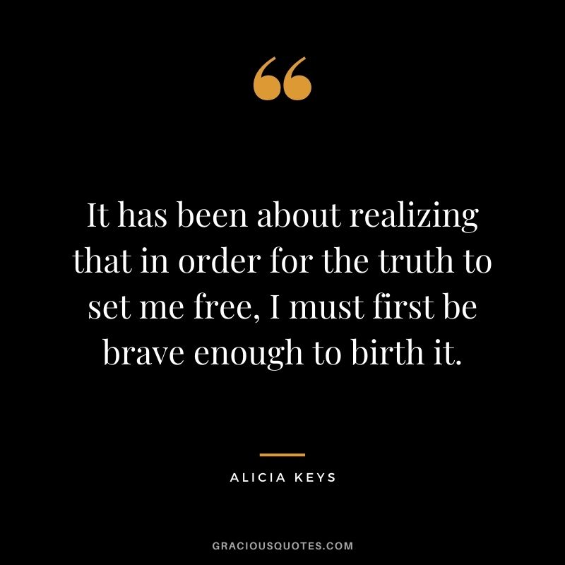 It has been about realizing that in order for the truth to set me free, I must first be brave enough to birth it.