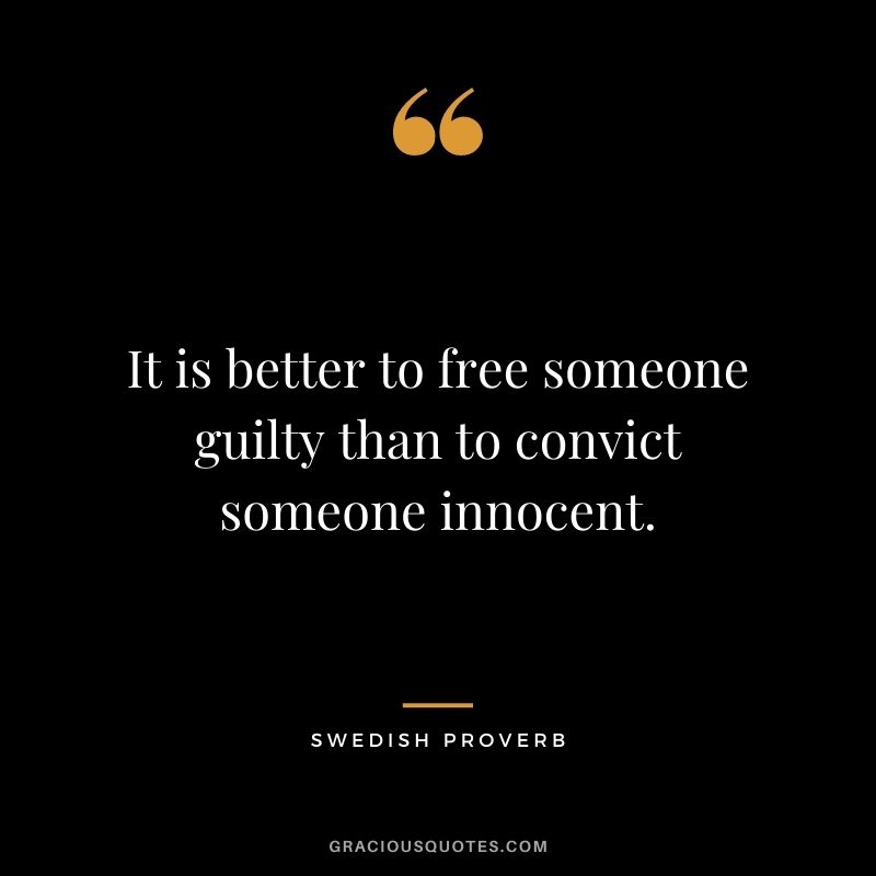 It is better to free someone guilty than to convict someone innocent.