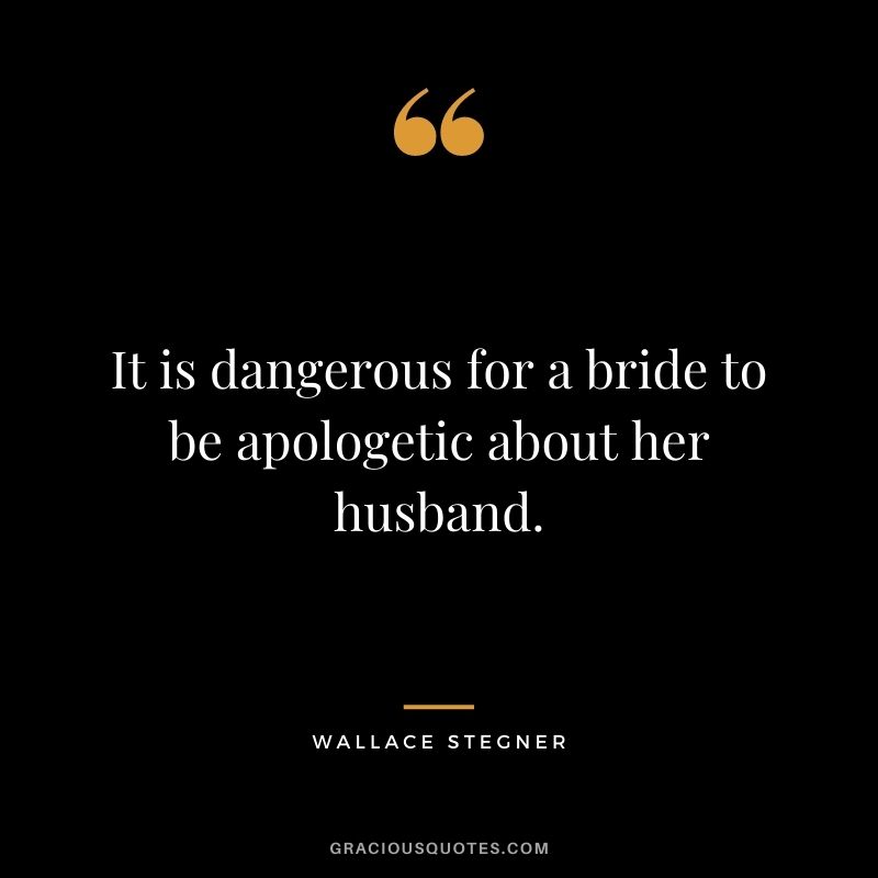 It is dangerous for a bride to be apologetic about her husband.