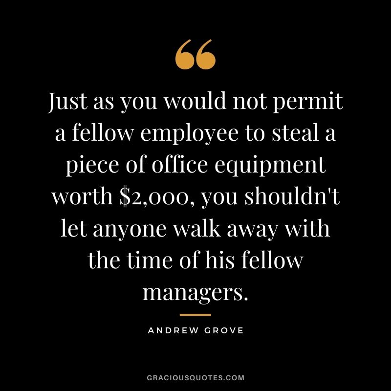 Just as you would not permit a fellow employee to steal a piece of office equipment worth $2,000, you shouldn't let anyone walk away with the time of his fellow managers.