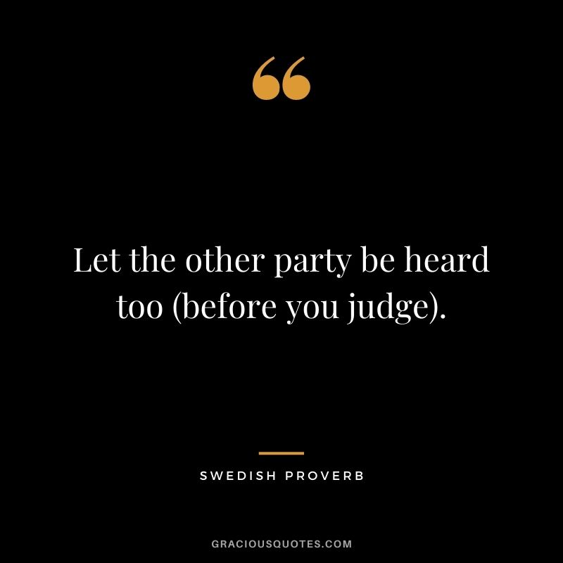 Let the other party be heard too (before you judge).