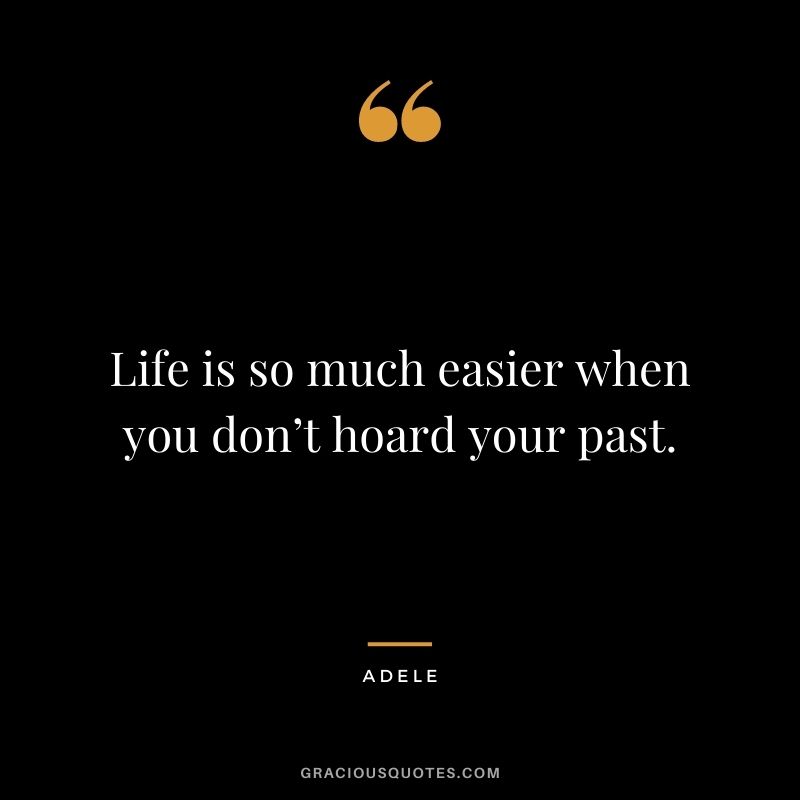 Life is so much easier when you don’t hoard your past.