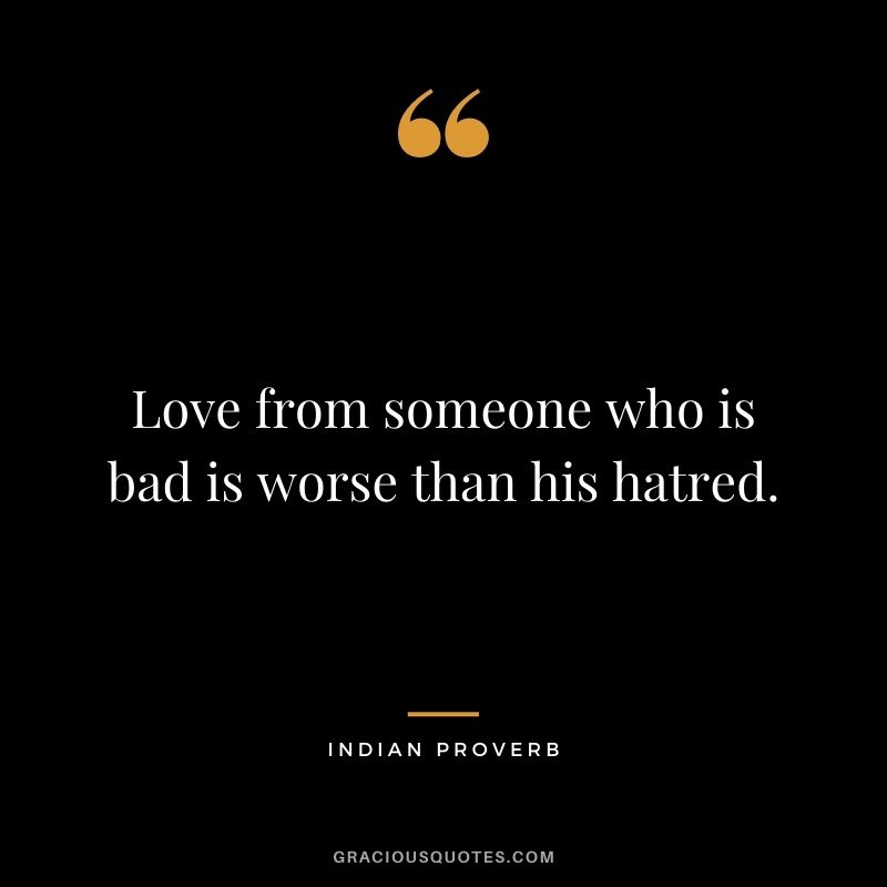 Love from someone who is bad is worse than his hatred.