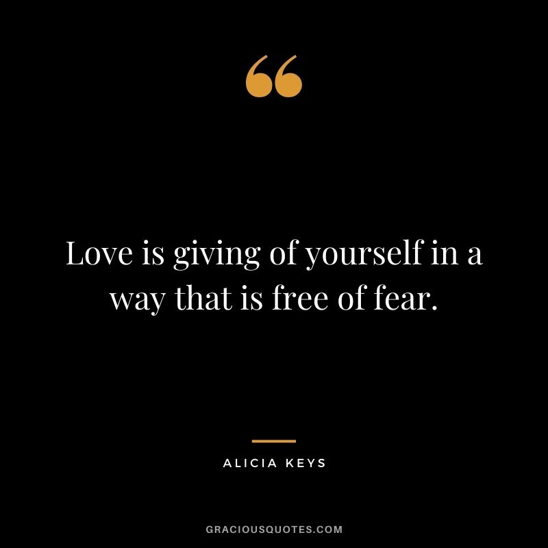 Love is giving of yourself in a way that is free of fear.
