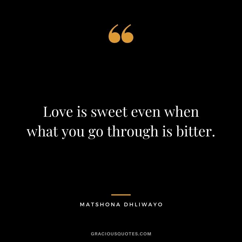 Love is sweet even when what you go through is bitter.